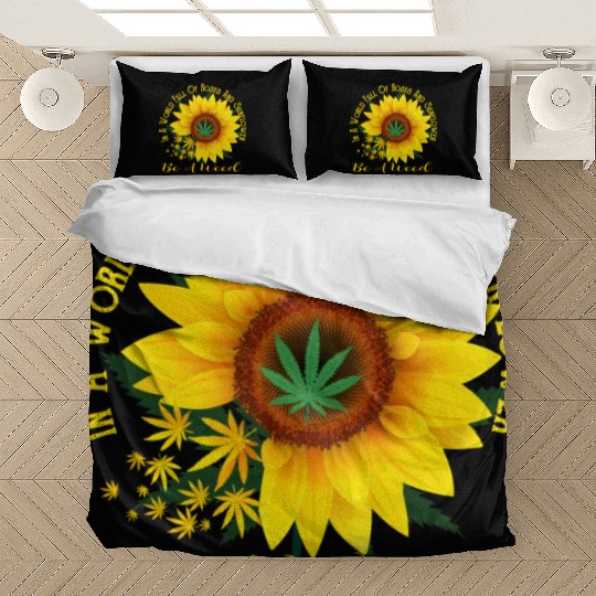 In A World Full Of Roses And Sunflower Be A Weed Bedding Sets