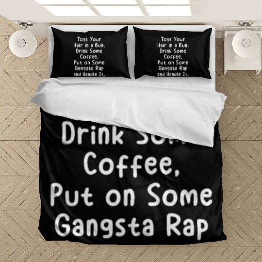 Toss Your Hair In A Bun Drink Coffee Gangsta Rap Bedding Sets