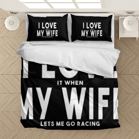 I Love It When My Wife Lets Me Go Racing Carexcite Bedding Sets
