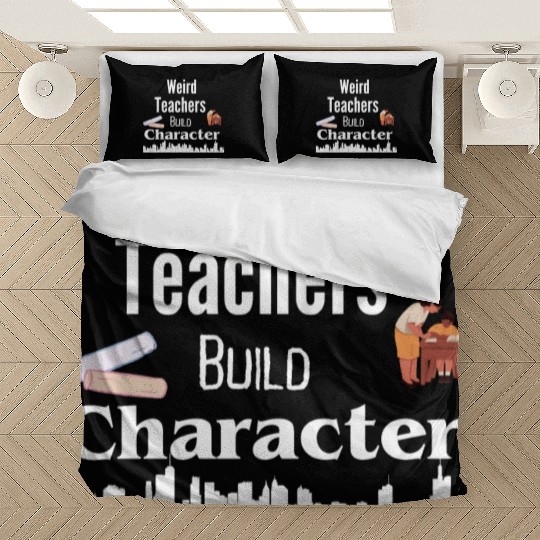 Weird Teachers Build Character Bedding Sets