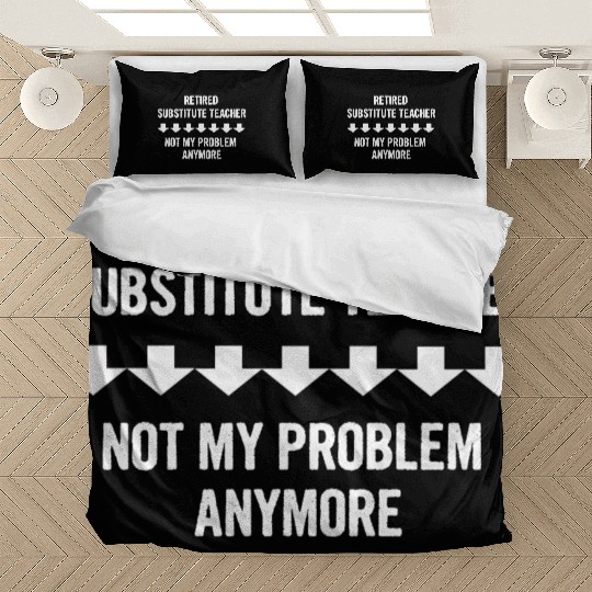 Retired Substitute Teacher Not My Problem Anymore Bedding Sets