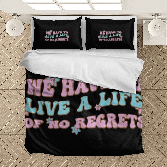 We have to live a life of no regrets Bedding Sets