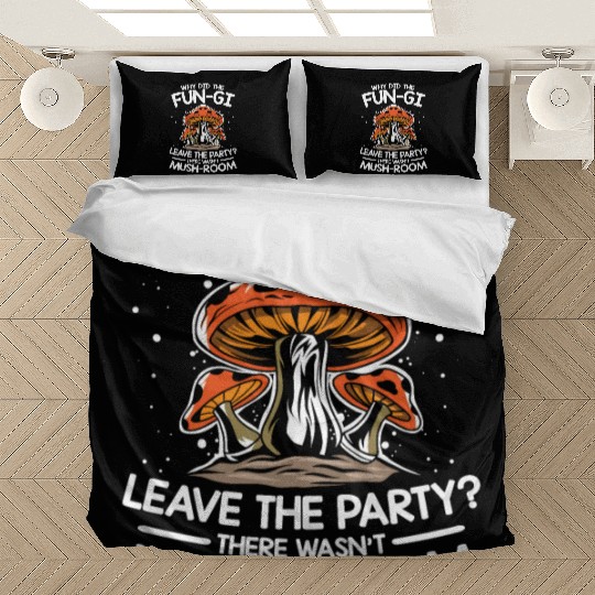 Fun-Gi Leave The Party There Wasn't Mush-Room Bedding Sets