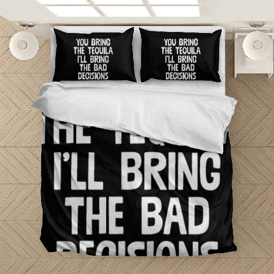 You Bring The Tequila I'll Bring The Bad Decisions Bedding Sets