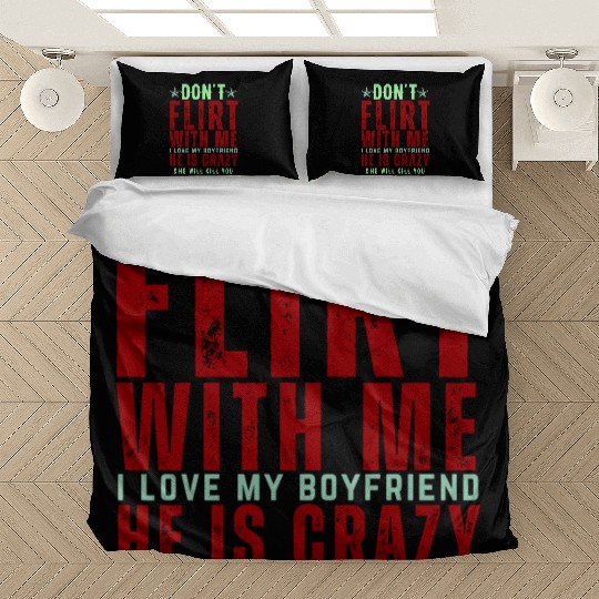 Dont Flirt With Me I Love My Boyfriend He Is Crazy Bedding Sets