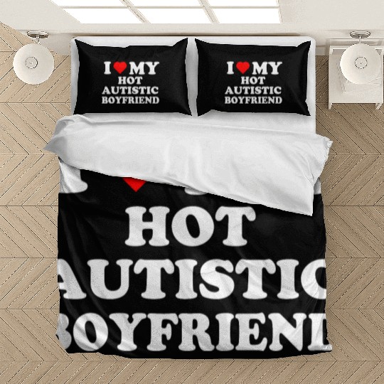 I Love My Hot Autistic Boyfriend Bedding Sets