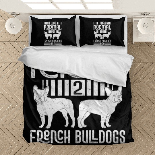 I Was Normal 2 French Bulldogs Ago Frenchie Dog Ow Bedding Sets