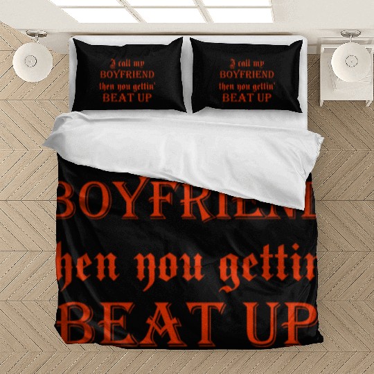 I call my boyfriend then you getting beat up Bedding Sets