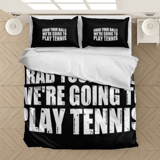 Grab Your Balls We're Going To Play Tennis 4 Bedding Sets