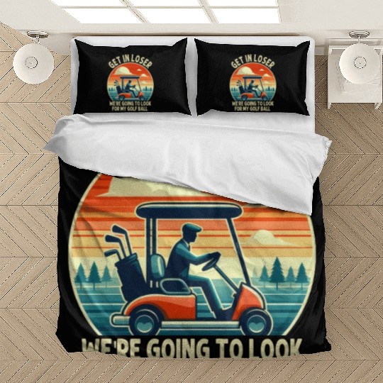 Get In Loser We're Going To Look For My Golf Ball Bedding Sets