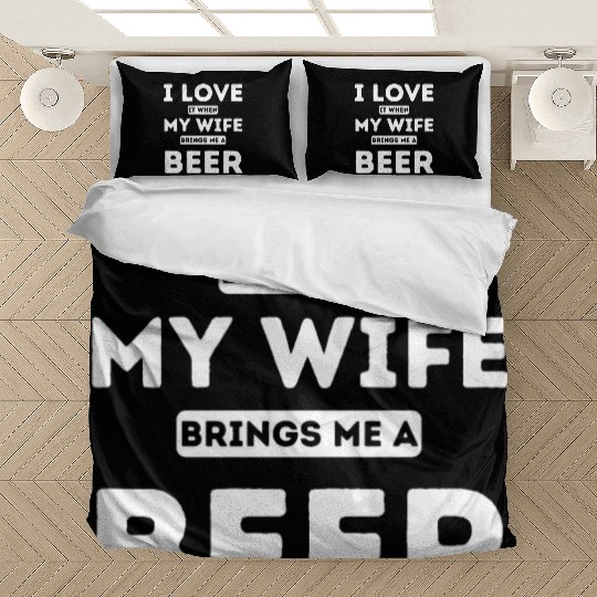 I LOVE it when MY WIFE brings me beer Bedding Sets