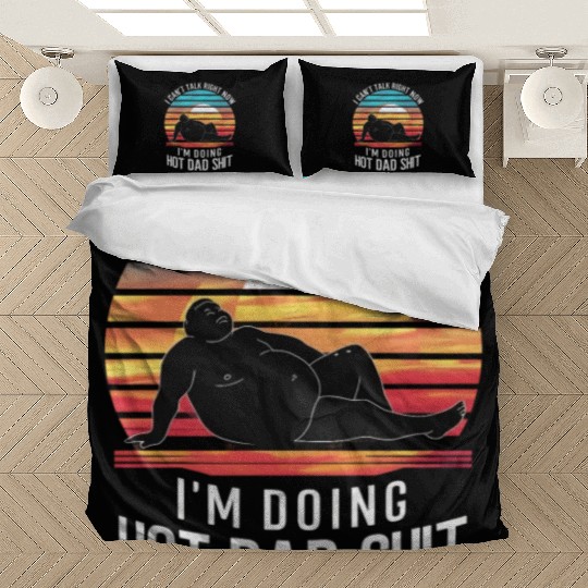 I Can’t Talk Right Now I’m Doing Hot Dad Shit - Bedding Sets