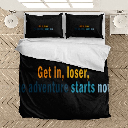 Get in Loser, the adventures starts now Bedding Sets