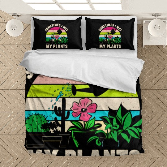 Sometimes I Wet My Plants Bedding Sets Funny Gardening