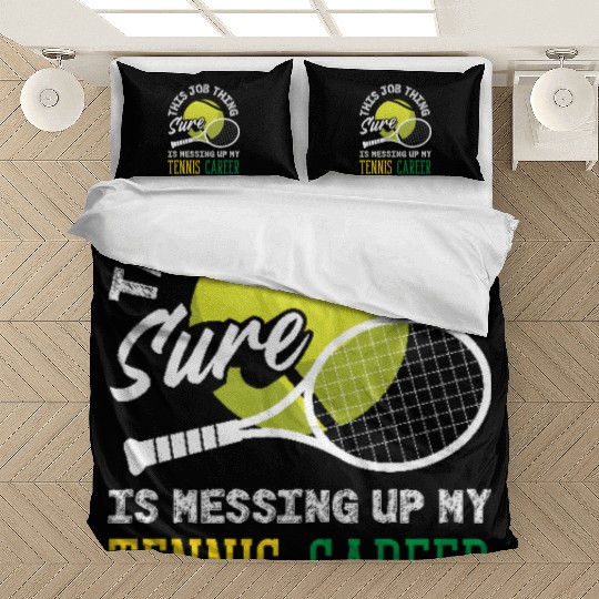 This Job Thing Sure Messing Up My Tennis Career Bedding Sets