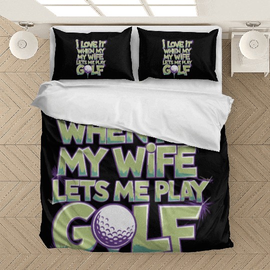 I Love It When My Wife Lets Me Play Golf Bedding Sets