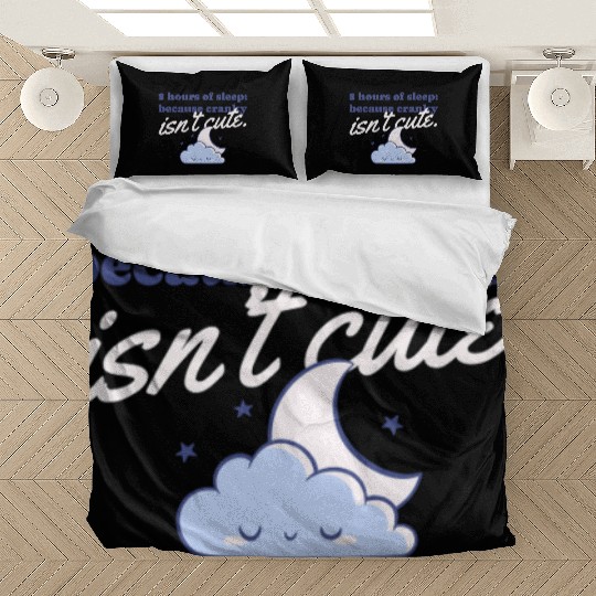 8 hours of sleep because cranky isn't cute Bedding Sets