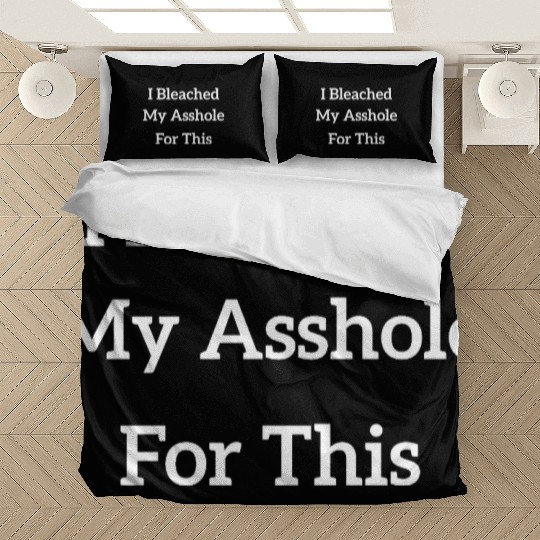 I Bleached My Asshole For This Bedding Sets