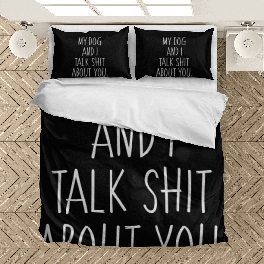 My dog and I talk shit about you Bedding Sets