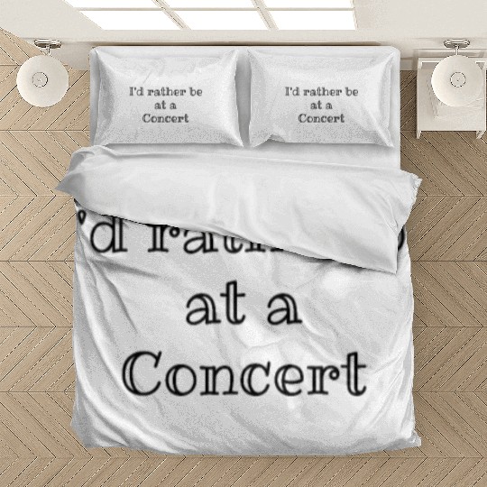 I’d rather be at a concert, Funny quote, Music lov Bedding Sets