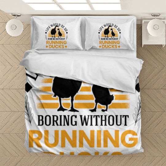 Life Would Be So Boring Without Running Ducks Bedding Sets