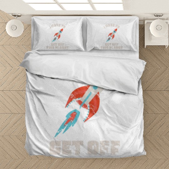 I Have To Get Off This Planet Funny Sarcastic Mayb Bedding Sets