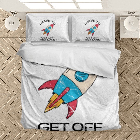 I Have To Get Off This Planet Funny Sarcastic Mayb Bedding Sets