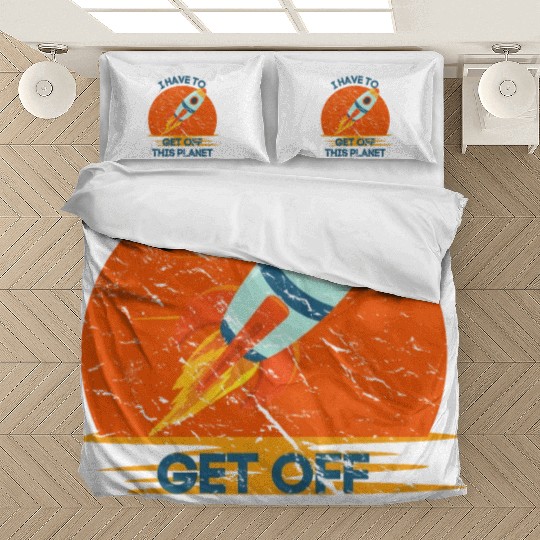 I Have To Get Off This Planet Funny Sarcastic Mayb Bedding Sets