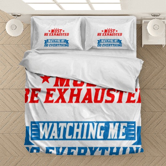 Must Be Exhausted From Watching Me Do Everything22 Bedding Sets