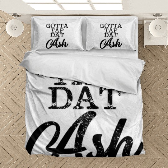 Gotta Tap Dat Ash 4 Bedding Sets