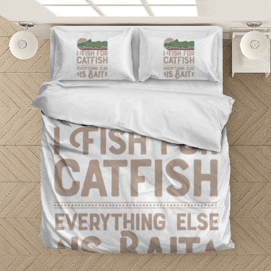 I Fish For Catfish Every Thing Else Is Bait Bedding Sets