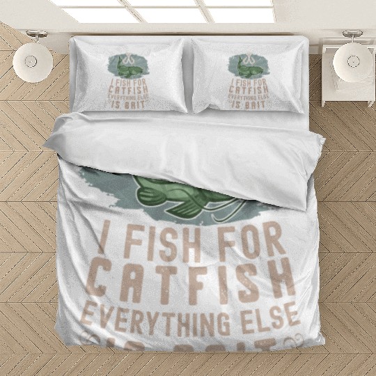 I Fish For Catfish Every Thing Else Is Bait - Bedding Sets