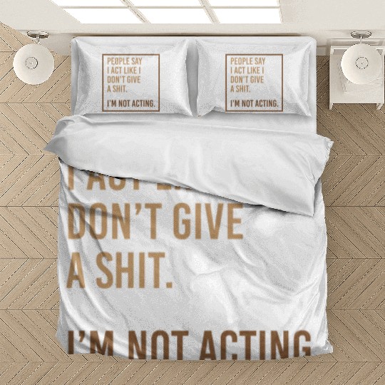 People Say I Act Like I Don't Give A Shit Bedding Sets