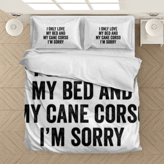I Only Love My Bed And My Cane Corso I'm Sorry Bedding Sets