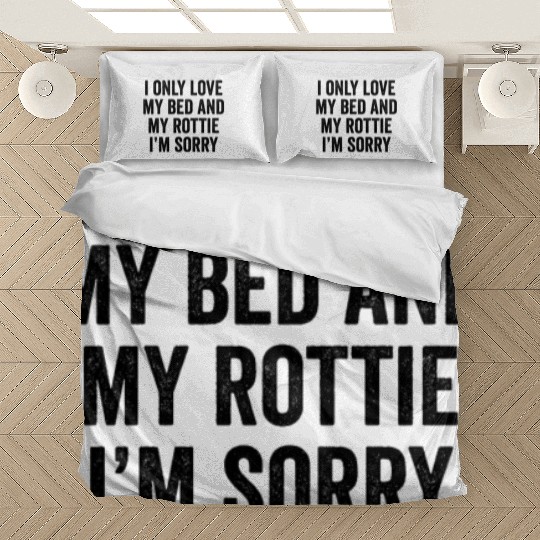 I Only Love My Bed And My Rottweiler I'm Sorry Bedding Sets