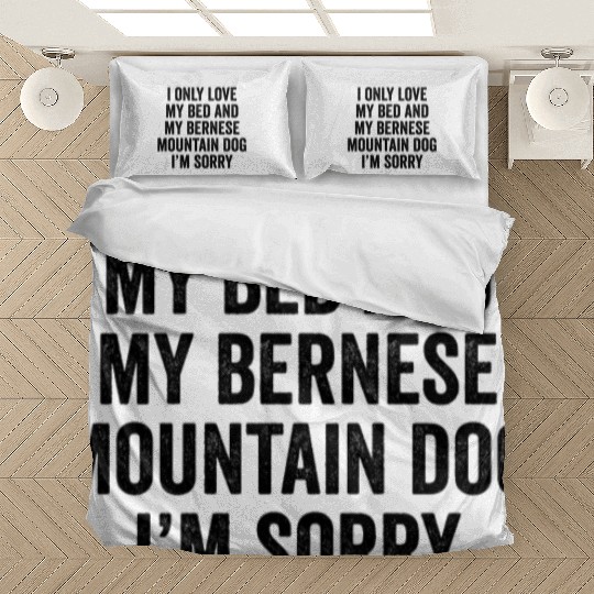I Only Love My Bed And My Bernese Mountain Dog Bedding Sets