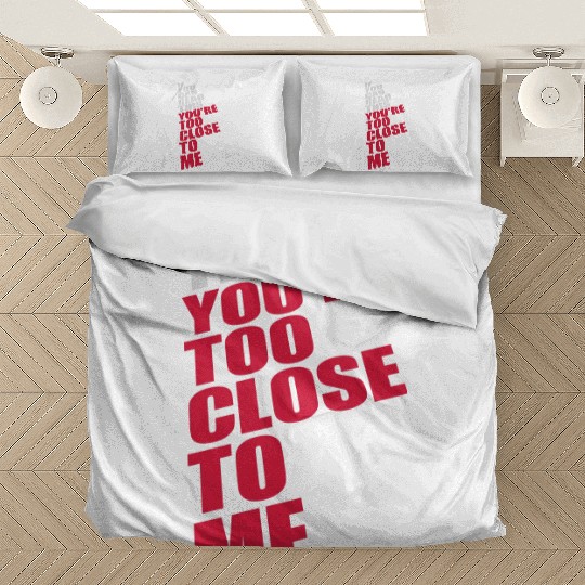 too close to me Bedding Sets