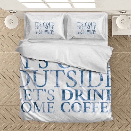 It's Cold Outside Let's Drink Some Coffee Bedding Sets