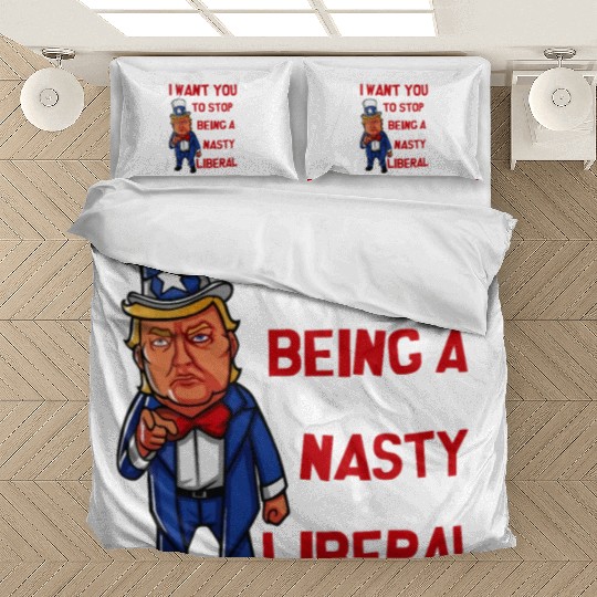 I Want You To Stop Being A Nasty Liberal Bedding Sets