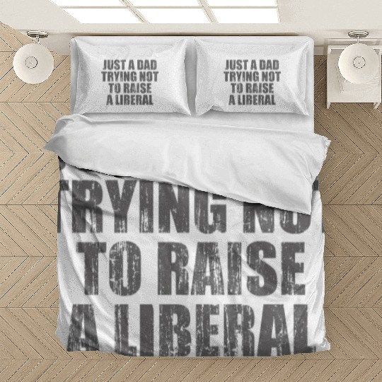 Just a Dad Trying Not To Raise a Liberal Bedding Sets