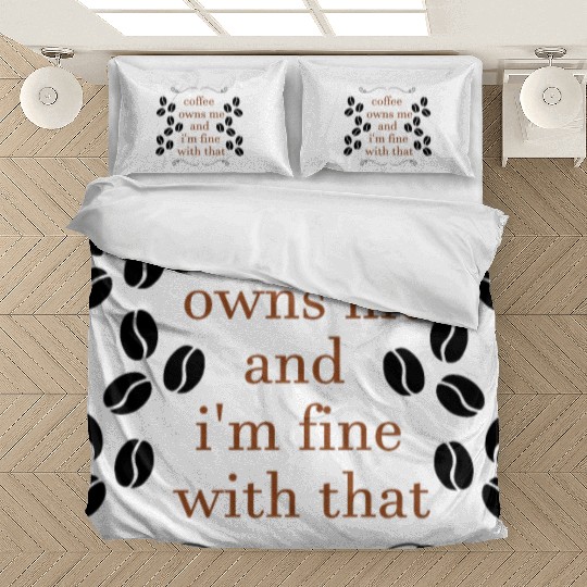 Coffee owns me and i'm fine with that Bedding Sets