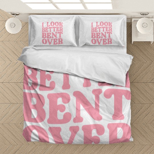 I Look Better Bent Over Bedding Sets