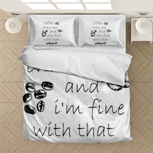 Coffee owns me and i'm fine with that Bedding Sets