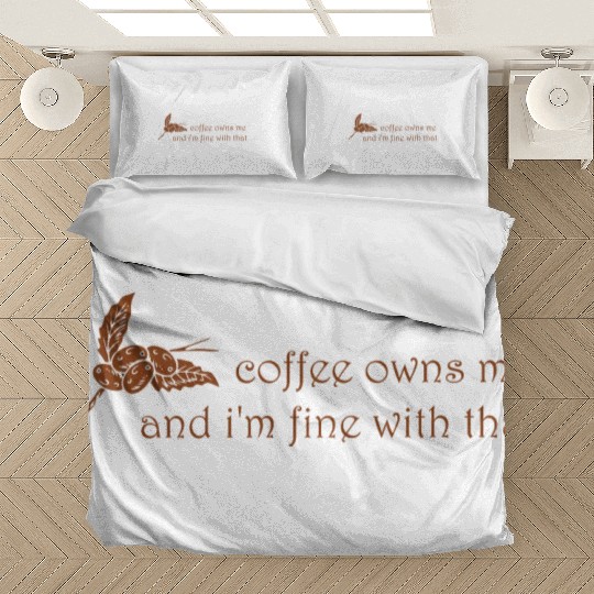 Coffee owns me and i'm fine with that Bedding Sets