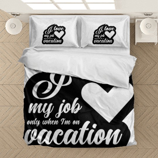 I Love My Job Only When I'm On Vacation Bedding Sets