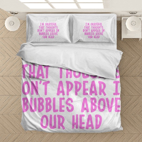 I'M GRATEFUL THAT THOUGHTS DON'T APPEAR IN BUBBLES Bedding Sets