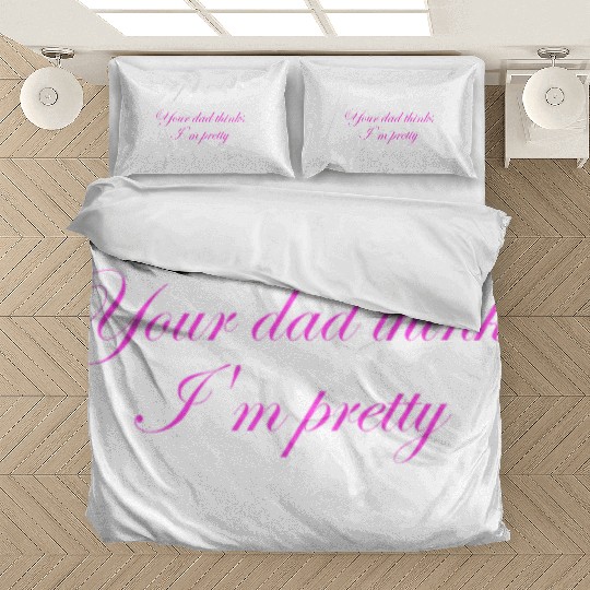 Your dad thinks I'm pretty Bedding Sets