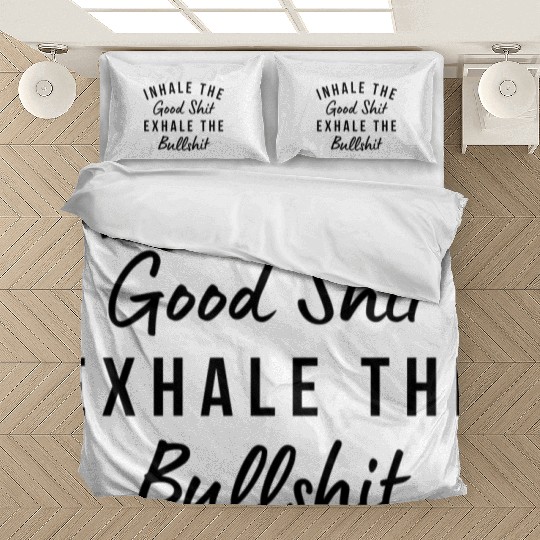 Inhale The Good Shit Exhale The Bullshit Funny Bedding Sets
