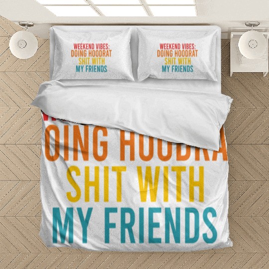 Weekend Vibes: Doing Hoodrat Shit With My Friends Bedding Sets