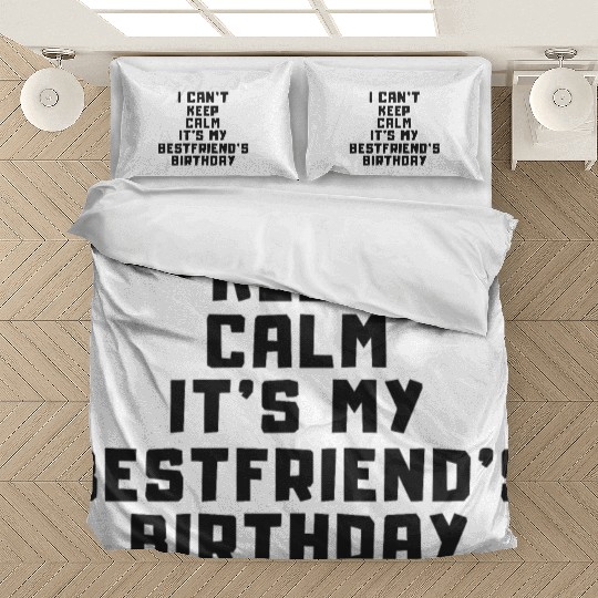 I CAN'T KEEP CALM IT'S MY BEST FRIEND BIRTHDAY Bedding Sets